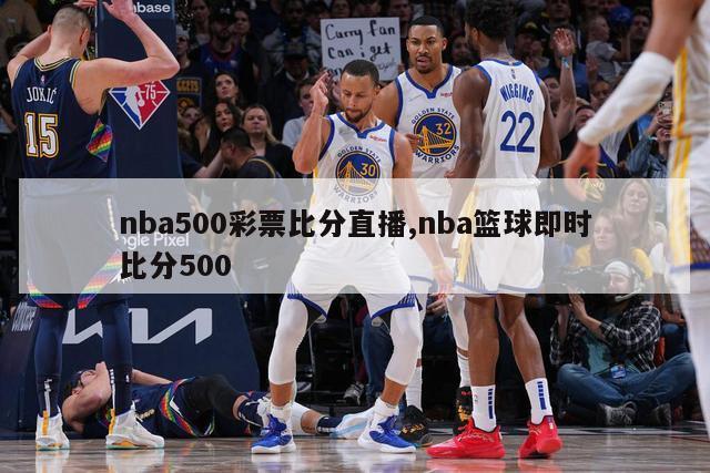 nba500彩票比分直播,nba篮球即时比分500